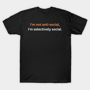 I'm not anti-social, I'm selectively social. T-Shirt